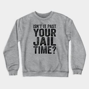 Isn’t It Past Your Jail Time? Quotes Crewneck Sweatshirt